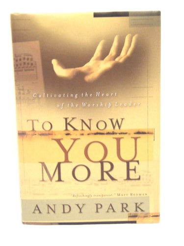To Know You More: Cultivating the Heart of the Worship Leader