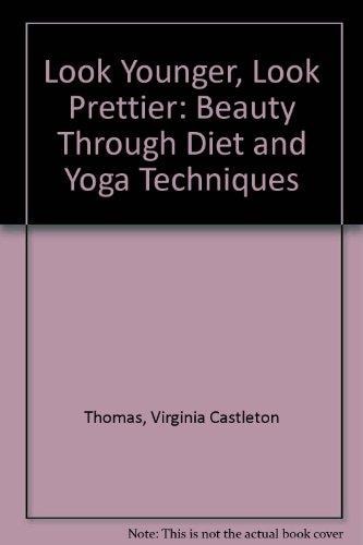 Look younger, look prettier;: Beauty through diet and yoga techniques