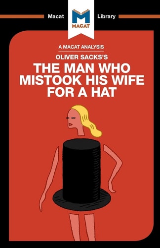 An Analysis of Oliver Sacks's The Man Who Mistook His Wife for a Hat and Other Clinical Tales: The Man Who Mistook His Wife for a Hat and Other Clinical Tales (The Macat Library)