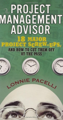 The Project Management Advisor: 18 Major Project Screw Ups, And How To Cut Them Off At The Pass