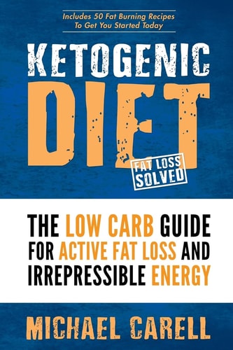 Ketogenic Diet: The Low Carb Guide For Active Fat Loss And Irrepressible Energy