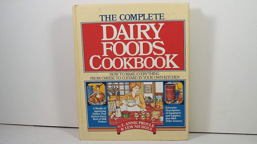 The Complete Dairy Foods Cookbook: How to Make Everything from Cheese to Custard in Your Own Kitchen