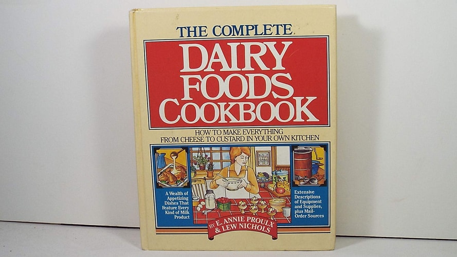 The Complete Dairy Foods Cookbook: How to Make Everything from Cheese to Custard in Your Own Kitchen
