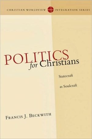 Politics for Christians: Statecraft as Soulcraft (Christian Worldview Integration Series)
