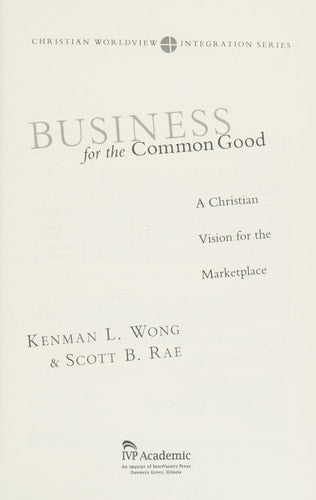 Business for the Common Good: A Christian Vision for the Marketplace (Christian Worldview Integration Series)