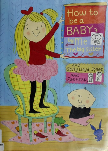 How to Be a Baby . . . by Me, the Big Sister