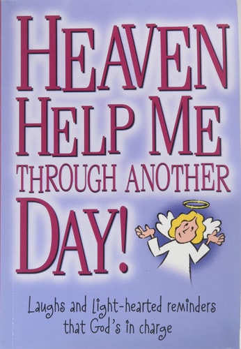 Heaven Help Me Through Another Day!: Laughs and Light-hearted Reminders That God's in Charge