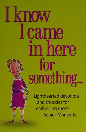 I Know I Came in Here for Something: Lighthearted Devotions and Chuckles for Embracing Those Senior Moments