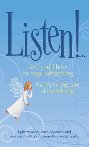 Listen!... and you'll hear an angel whispering, "God's taking care of everything".