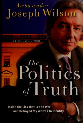 The Politics of Truth: Inside the Lies that Led to War and Betrayed My Wife's CIA Identity: A Diplomat's Memoir