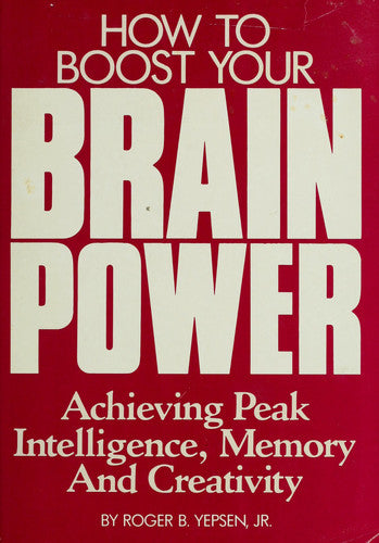 How to boost your brainpower: Achieving peak intelligence, memory, and creativity