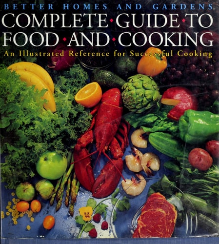 Better Homes and Gardens Complete Guide to Food and Cooking: An Illustrated Guide to Successful Cooking