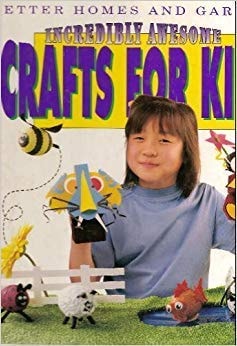 Better Homes and Gardens Incredibly Awesome Crafts for Kids