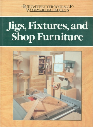 Jigs, Fixtures, and Shop Furniture (Build-It-Better-Woodworking Projects)