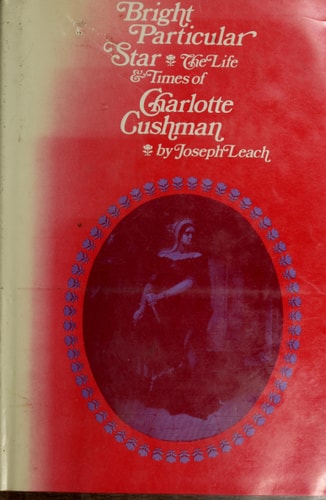 Bright particular star;: The life & times of Charlotte Cushman