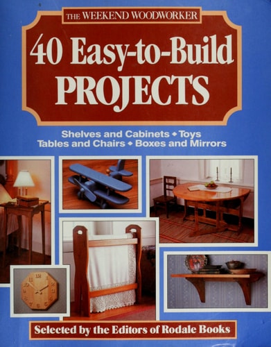 The Weekend Woodworker: 40 Easy-To-Build Projects : Shelves and Cabinets, Toys, Tables and Chairs, Boxes and Mirrors