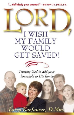 Lord I Wish My Family Would Get Saved: Trusting God to add your household to His family