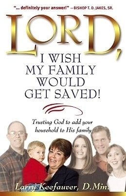 Lord I Wish My Family Would Get Saved: Trusting God to add your household to His family