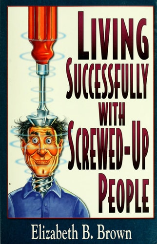 Living Successfully with Screwed-Up People