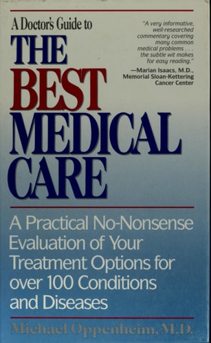 A Doctor's Guide to the Best Medical Care: A Practical No-Nonsense Evaluation of Your Treatment Options for over 100 Conditions and Diseases