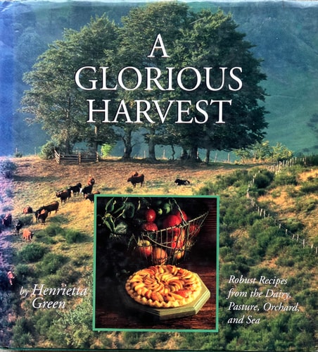 A Glorious Harvest: Robust Recipes from the Dairy, Pasture, Orchard and Sea