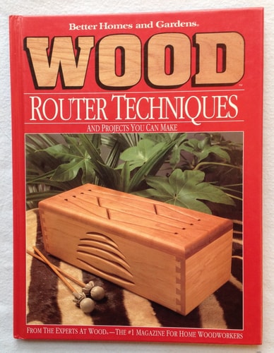 Better Homes and Gardens Wood Router Techniques and Projects You Can Make