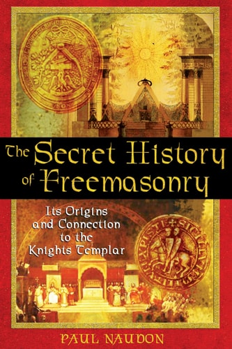 The Secret History of Freemasonry Its Origins and Connection to the Knights Templar
