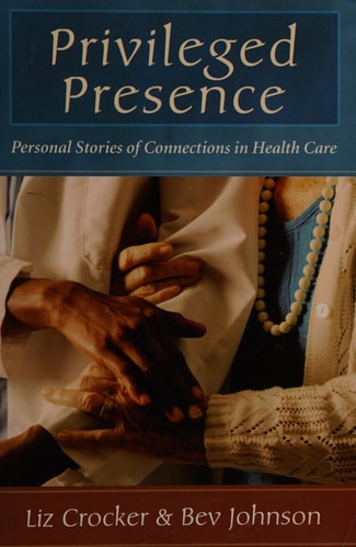 Privileged Presence: Personal Stories of Connections in Health Care