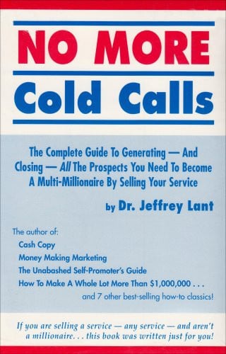 No More Cold Calls: The Complete Guide to Generating-And Closing-All the Prospects You Need to Become a Multi-Millionaire by Selling Your Service
