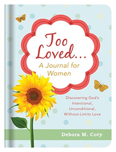Too Loved. . . A Journal for Women: Discovering God's Intentional, Unconditional, Without-Limits Love