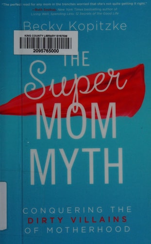 The SuperMom Myth: Conquering the Dirty Villains of Motherhood