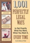 1,001 Perfectly Legal Ways to Get Exactly What You Want, When You Want It, Every Time