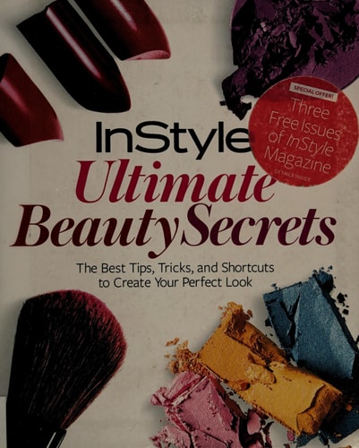 InStyle Ultimate Beauty Secrets The Best Tips, Tricks, and Shortcuts to Create Your Perfect Look