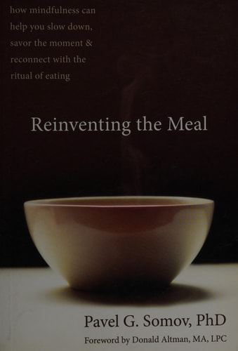Reinventing the Meal: How Mindfulness Can Help You Slow Down, Savor the Moment, and Reconnect with the Ritual of Eating