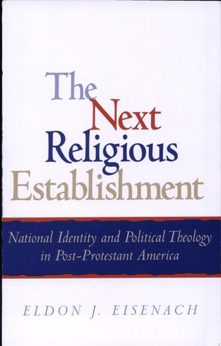 The Next Religious Establishment: National Identity and Political Theology in Post-Protestant America (American Intellectual Culture)