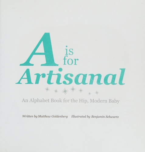 A is for Artisanal: An Alphabet Book for the Hip, Modern Baby
