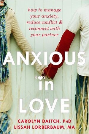 Anxious in Love: How to Manage Your Anxiety, Reduce Conflict & Reconnect with Your Partner