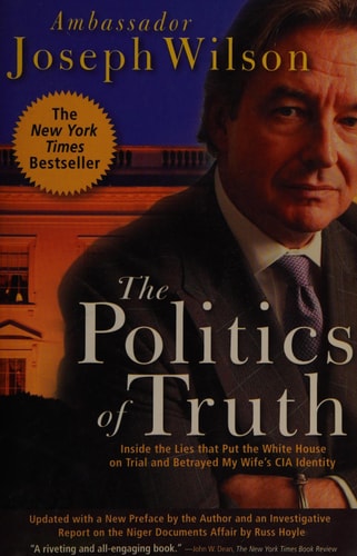 The Politics of Truth: A Diplomat's Memoir: Inside the Lies that Led to War and Betrayed My Wife's CIA Identity