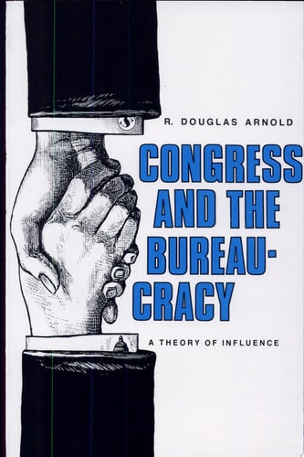 Congress and the Bureaucracy: A Theory of Influence (Yale Studies in Political Science)