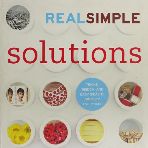Real Simple Solutions: Tricks, Wisdom, and Easy Ideas to Simplify Every Day