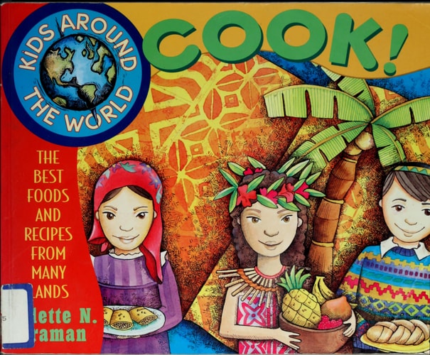 Kids Around the World Cook!: The Best Foods and Recipes from Many Lands