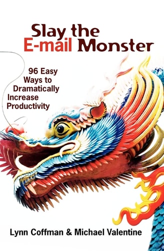 Slay the E-mail Monster: 96 Easy Ways to Dramatically Increase Productivity