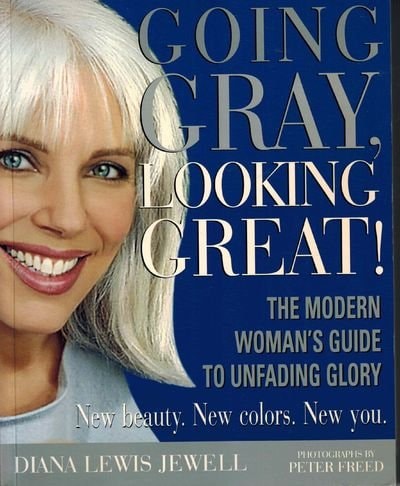 Going Gray, Looking Great! The Modern Woman's Guide to Unfading Glory by Jewell, Diana Lewis & Peter Freed by Jewell, Diana Lewis & Peter Freed