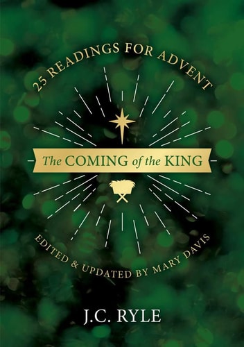 The Coming of the King: 25 Devotional Readings for Advent (Edited and updated by Mary Davis)