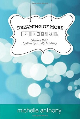 Dreaming of More for the Next Generation: Lifetime Faith Ignited by Family Ministry