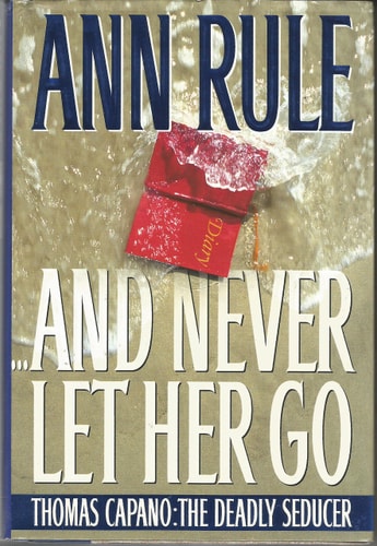 And Never Let Her Go : Thomas Capano: The Deadly Seducer