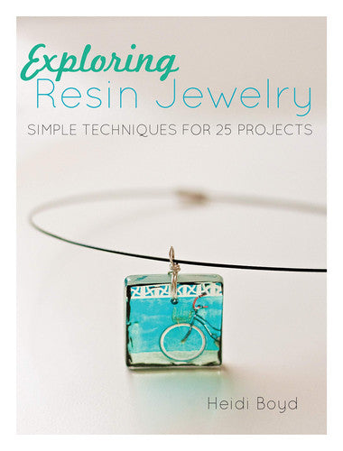Exploring Resin Jewelry Simple Techniques for 25 Projects