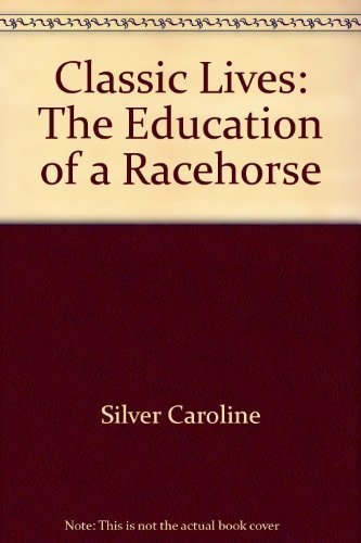 Classic Lives: The Education of a Racehorse