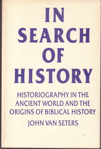 In Search of History: Historiography in the Ancient World and the Origins of Biblical History