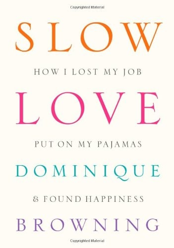 Slow Love: How I Lost My Job, Put On My Pajamas & Found Happiness